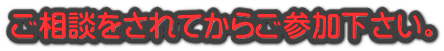 ご相談をされてからご参加下さい。